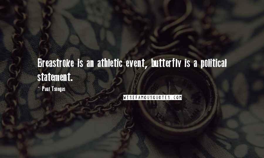 Paul Tsongas Quotes: Breastroke is an athletic event, butterfly is a political statement.