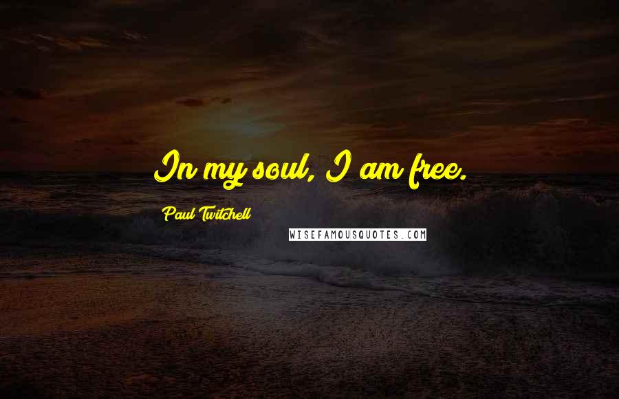 Paul Twitchell Quotes: In my soul, I am free.