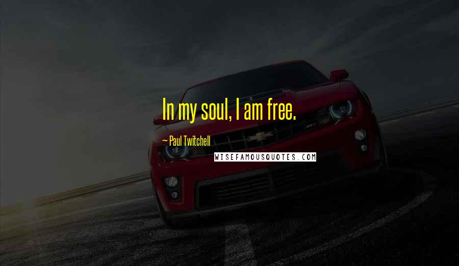 Paul Twitchell Quotes: In my soul, I am free.