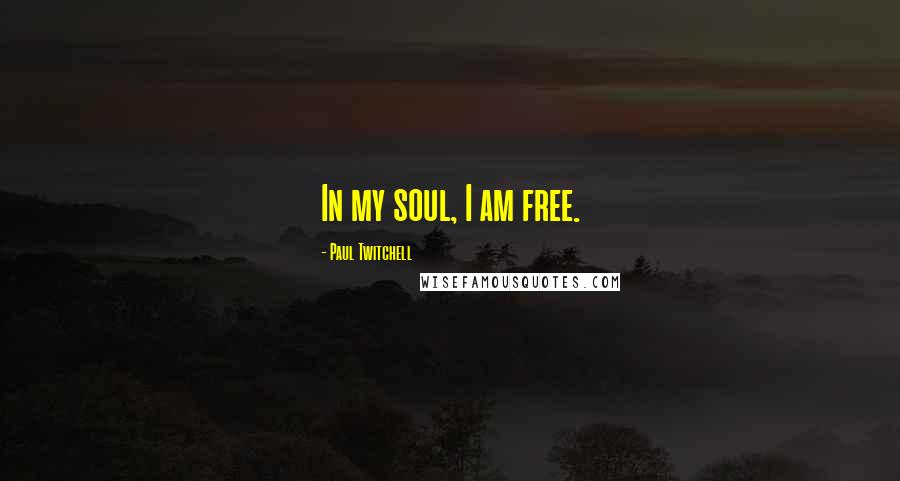 Paul Twitchell Quotes: In my soul, I am free.