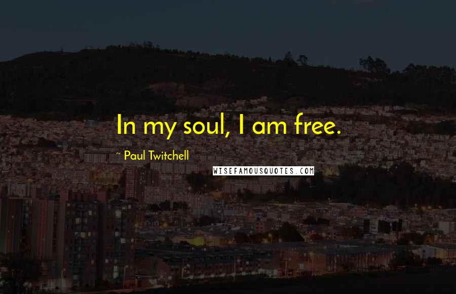 Paul Twitchell Quotes: In my soul, I am free.