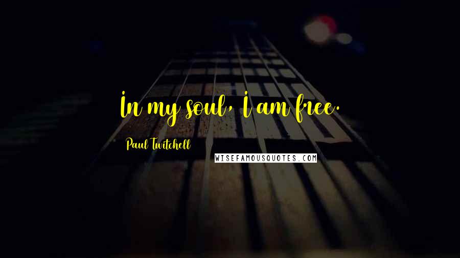 Paul Twitchell Quotes: In my soul, I am free.