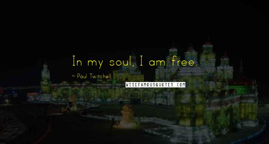 Paul Twitchell Quotes: In my soul, I am free.