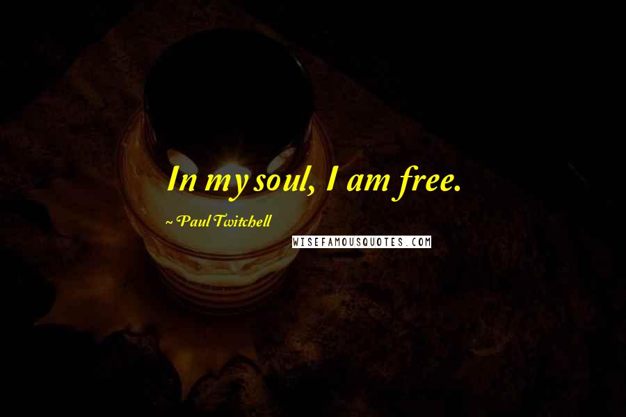 Paul Twitchell Quotes: In my soul, I am free.