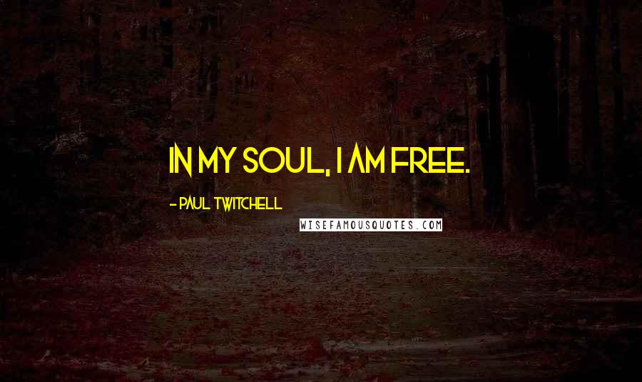Paul Twitchell Quotes: In my soul, I am free.