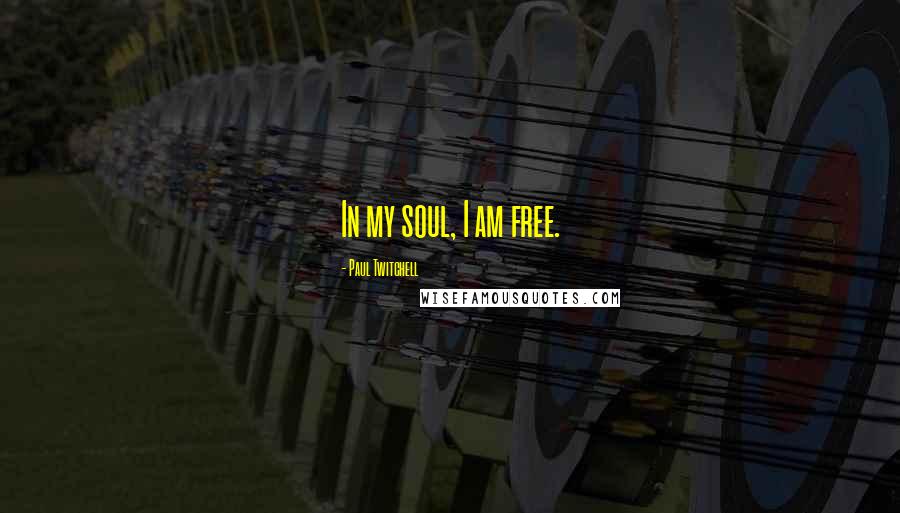 Paul Twitchell Quotes: In my soul, I am free.