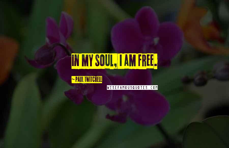 Paul Twitchell Quotes: In my soul, I am free.