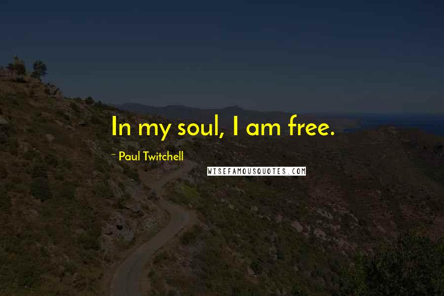 Paul Twitchell Quotes: In my soul, I am free.