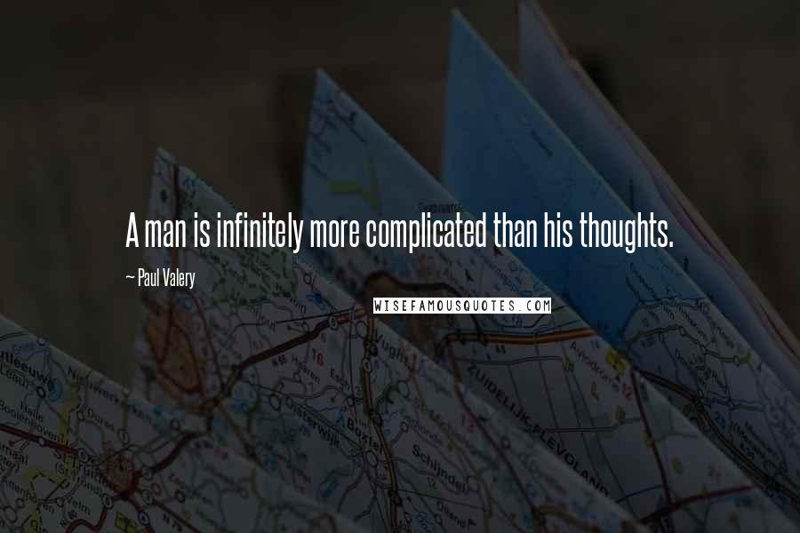 Paul Valery Quotes: A man is infinitely more complicated than his thoughts.