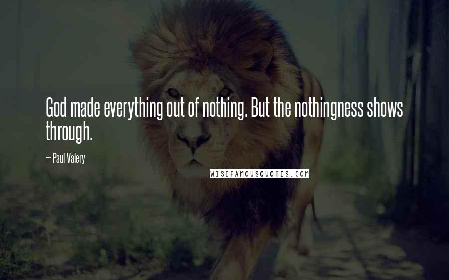 Paul Valery Quotes: God made everything out of nothing. But the nothingness shows through.