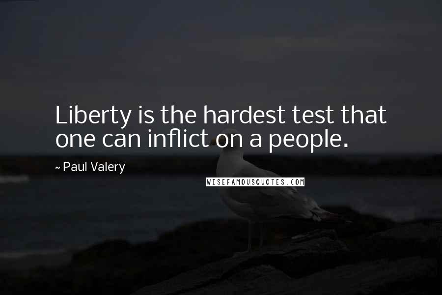 Paul Valery Quotes: Liberty is the hardest test that one can inflict on a people.