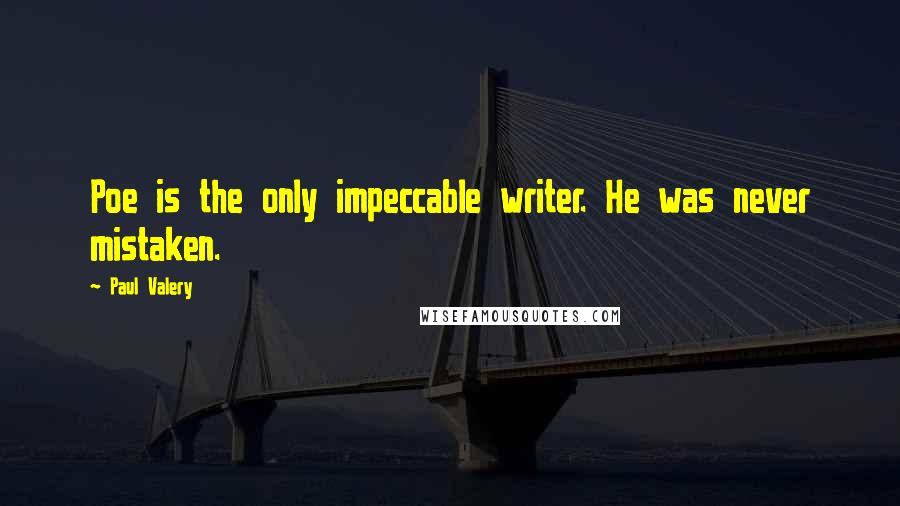 Paul Valery Quotes: Poe is the only impeccable writer. He was never mistaken.