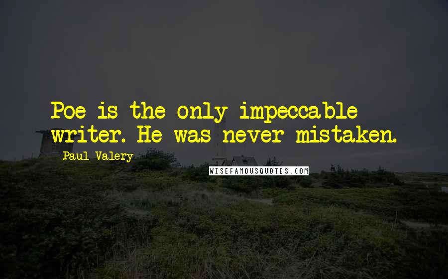 Paul Valery Quotes: Poe is the only impeccable writer. He was never mistaken.