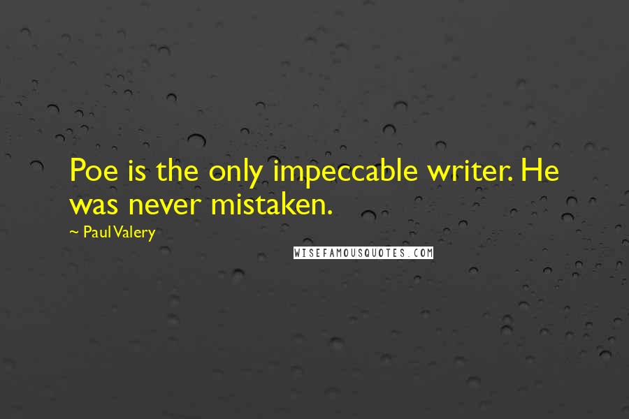 Paul Valery Quotes: Poe is the only impeccable writer. He was never mistaken.