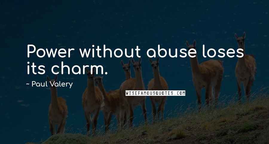 Paul Valery Quotes: Power without abuse loses its charm.