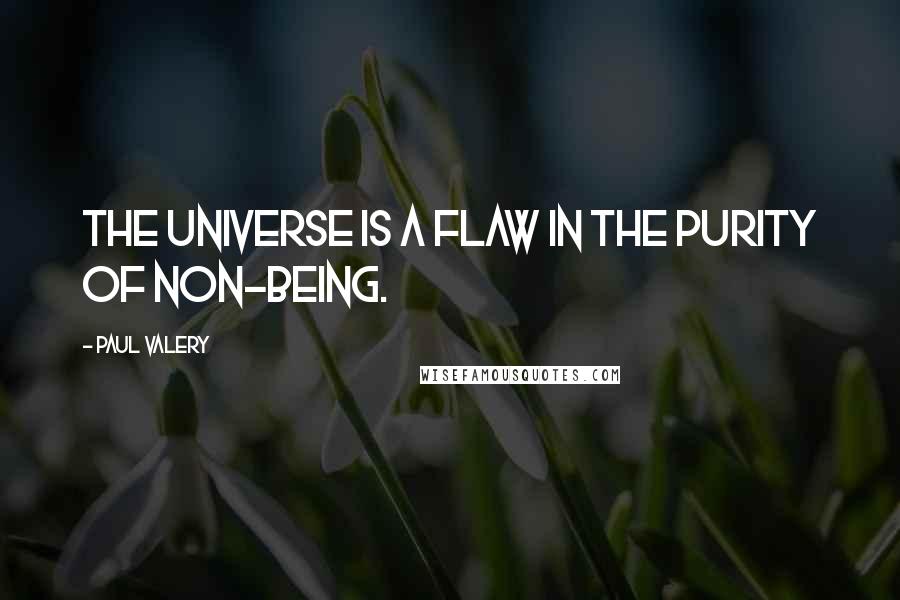 Paul Valery Quotes: The universe is a flaw in the purity of non-being.