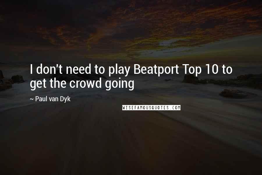 Paul Van Dyk Quotes: I don't need to play Beatport Top 10 to get the crowd going