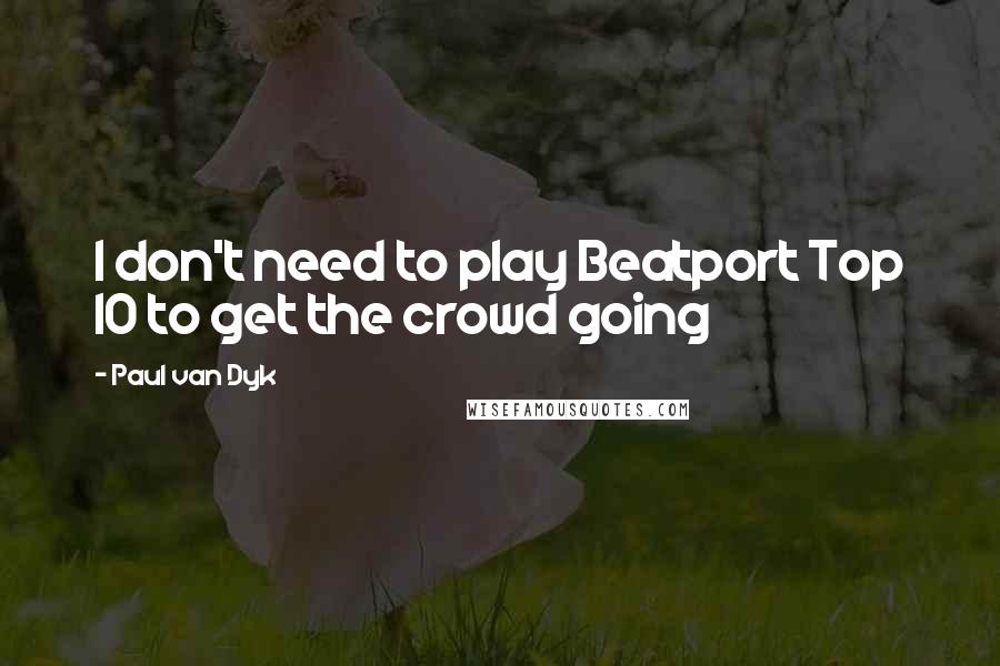 Paul Van Dyk Quotes: I don't need to play Beatport Top 10 to get the crowd going