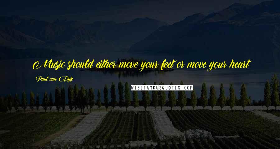Paul Van Dyk Quotes: Music should either move your feet or move your heart