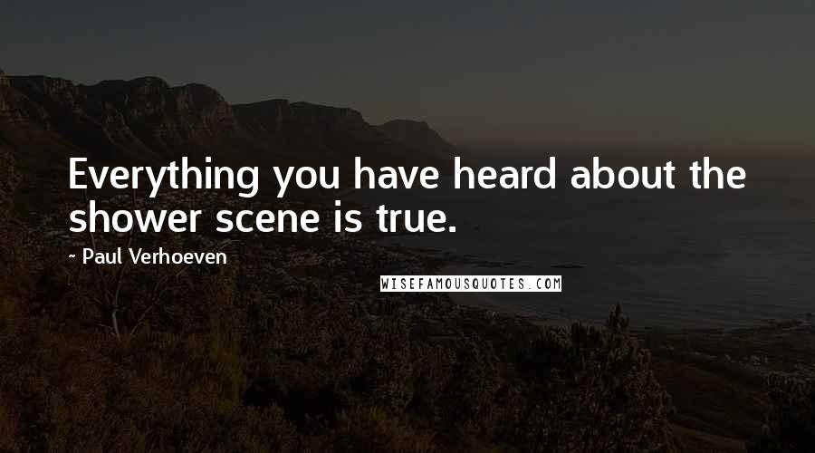 Paul Verhoeven Quotes: Everything you have heard about the shower scene is true.