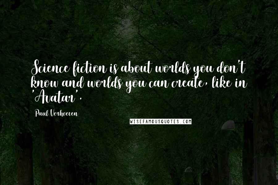 Paul Verhoeven Quotes: Science fiction is about worlds you don't know and worlds you can create, like in 'Avatar'.