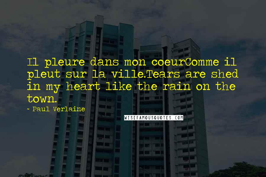 Paul Verlaine Quotes: Il pleure dans mon coeurComme il pleut sur la ville.Tears are shed in my heart like the rain on the town.