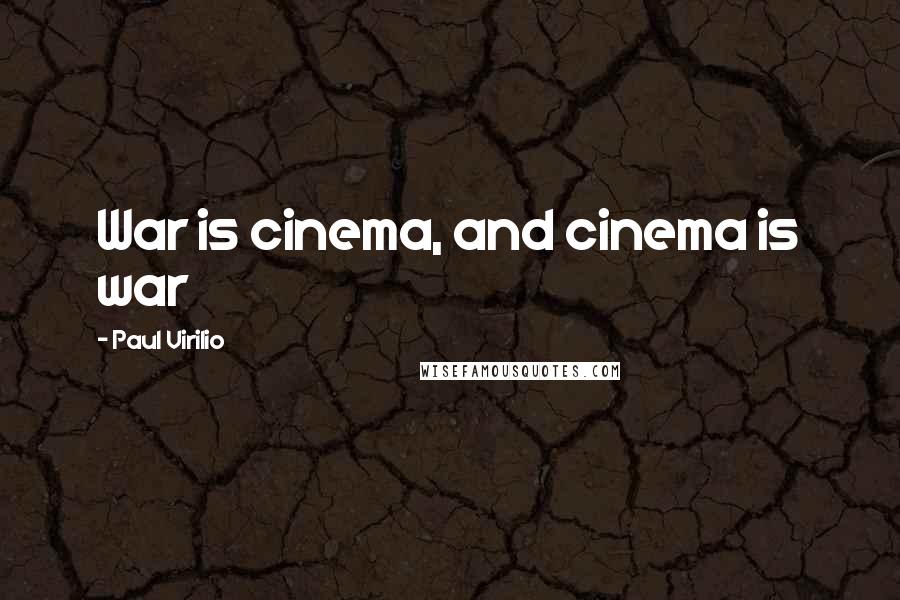 Paul Virilio Quotes: War is cinema, and cinema is war