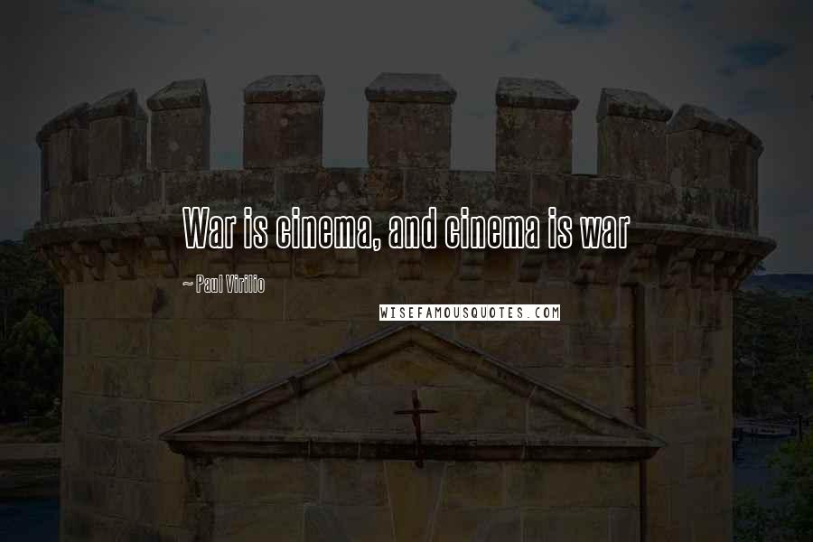 Paul Virilio Quotes: War is cinema, and cinema is war