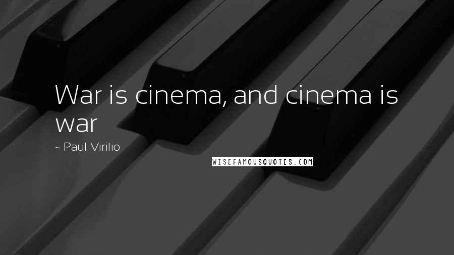Paul Virilio Quotes: War is cinema, and cinema is war