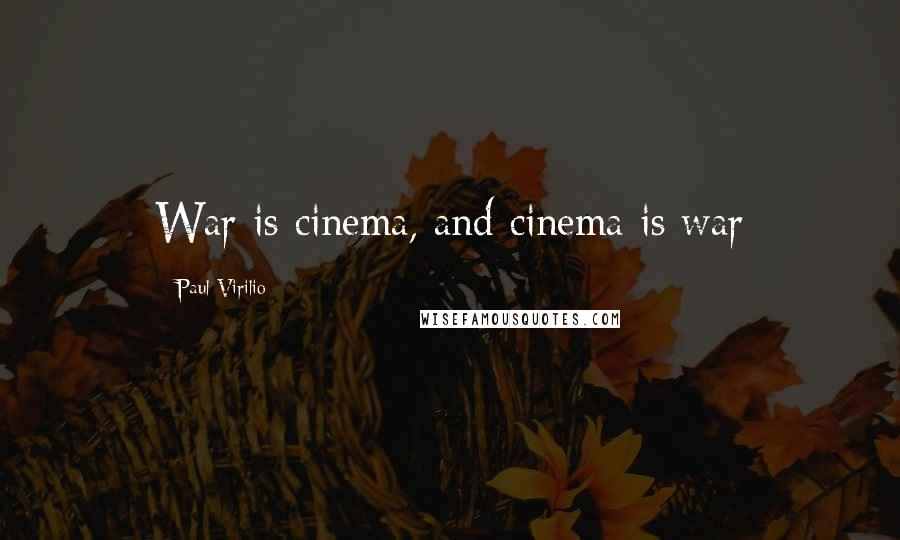 Paul Virilio Quotes: War is cinema, and cinema is war