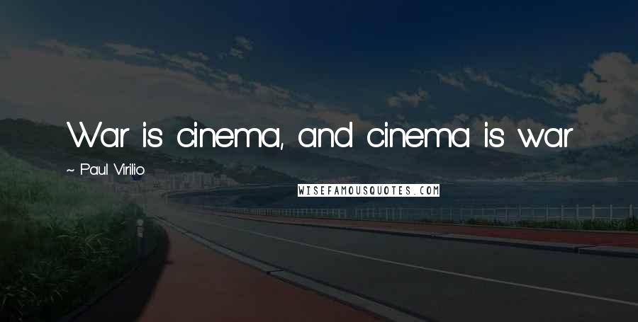 Paul Virilio Quotes: War is cinema, and cinema is war