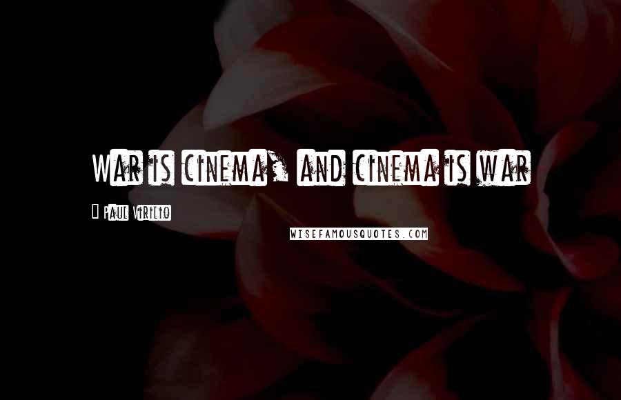 Paul Virilio Quotes: War is cinema, and cinema is war