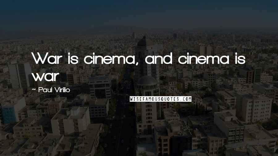 Paul Virilio Quotes: War is cinema, and cinema is war