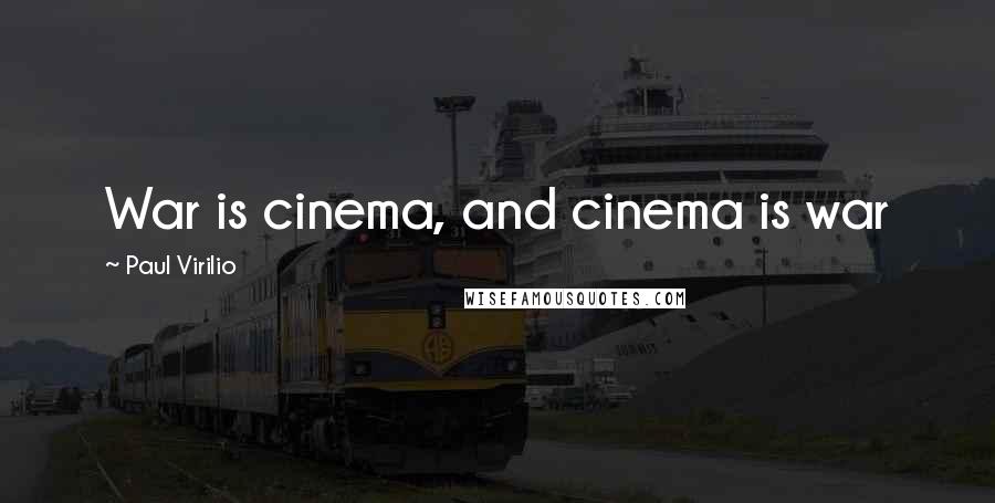 Paul Virilio Quotes: War is cinema, and cinema is war