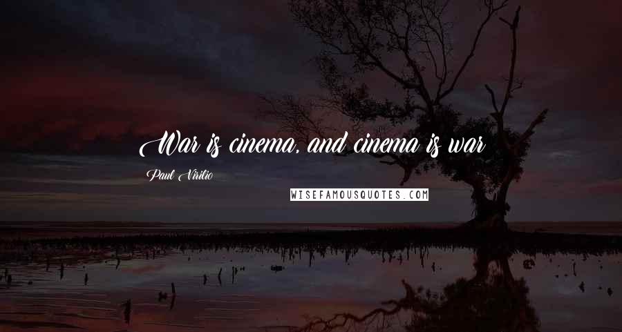Paul Virilio Quotes: War is cinema, and cinema is war