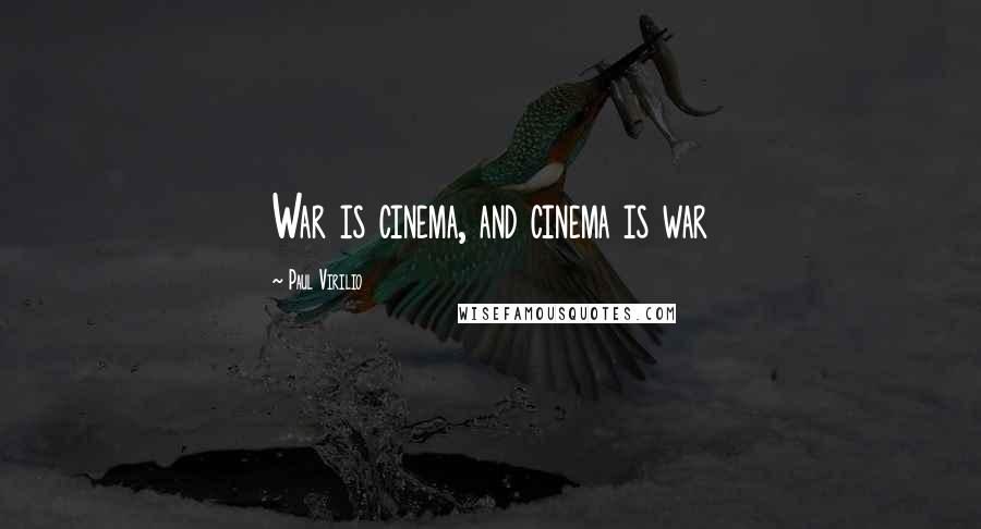 Paul Virilio Quotes: War is cinema, and cinema is war