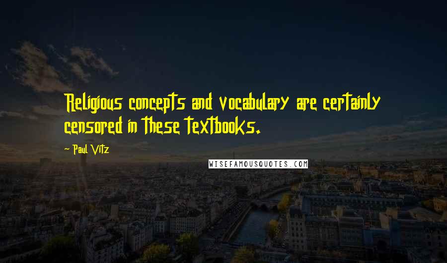 Paul Vitz Quotes: Religious concepts and vocabulary are certainly censored in these textbooks.