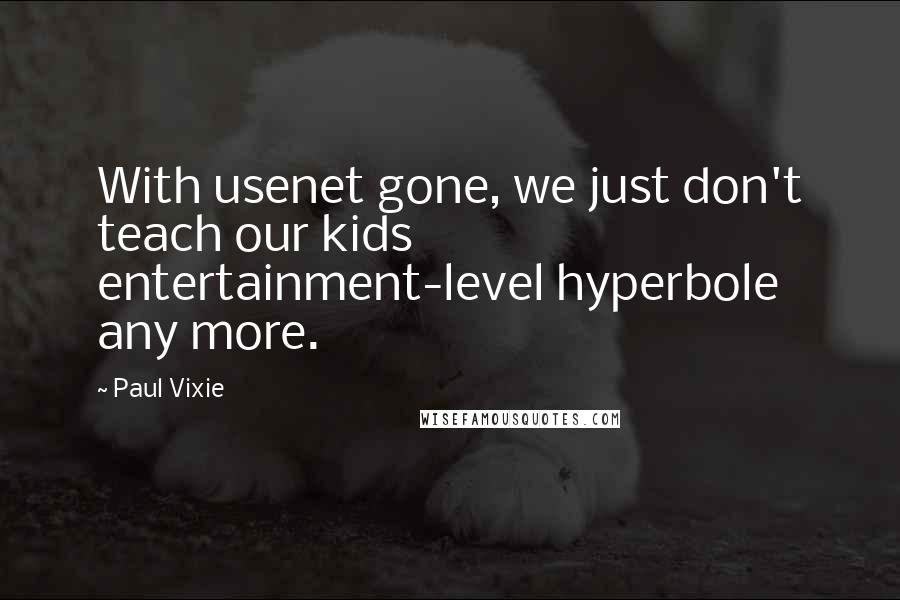 Paul Vixie Quotes: With usenet gone, we just don't teach our kids entertainment-level hyperbole any more.