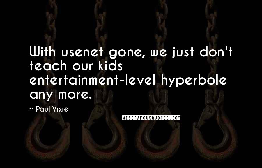 Paul Vixie Quotes: With usenet gone, we just don't teach our kids entertainment-level hyperbole any more.