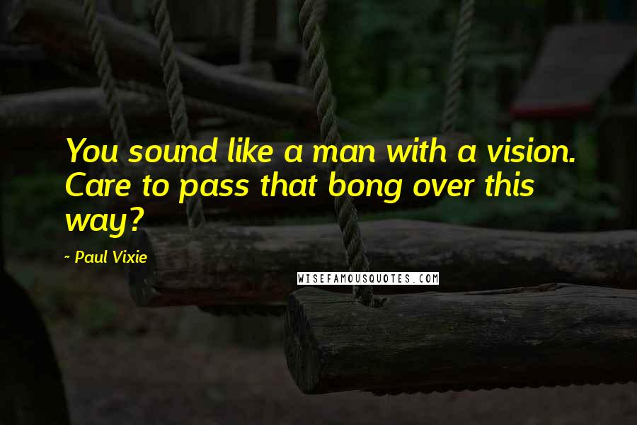 Paul Vixie Quotes: You sound like a man with a vision. Care to pass that bong over this way?