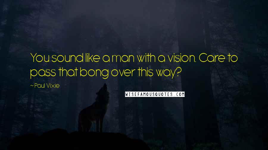 Paul Vixie Quotes: You sound like a man with a vision. Care to pass that bong over this way?