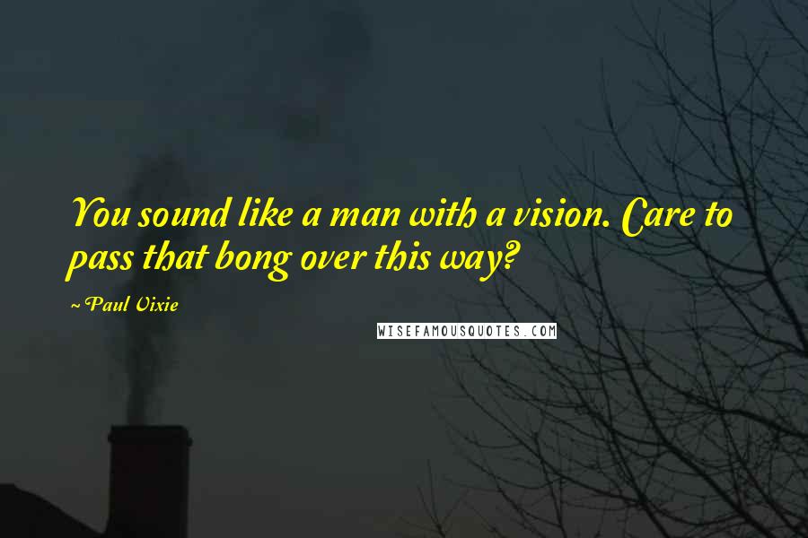 Paul Vixie Quotes: You sound like a man with a vision. Care to pass that bong over this way?