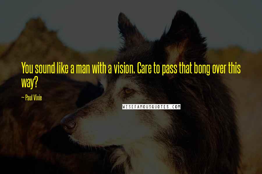 Paul Vixie Quotes: You sound like a man with a vision. Care to pass that bong over this way?