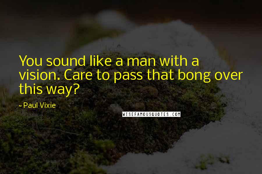 Paul Vixie Quotes: You sound like a man with a vision. Care to pass that bong over this way?