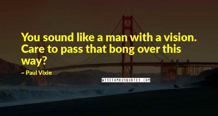 Paul Vixie Quotes: You sound like a man with a vision. Care to pass that bong over this way?