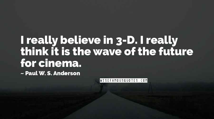 Paul W. S. Anderson Quotes: I really believe in 3-D. I really think it is the wave of the future for cinema.