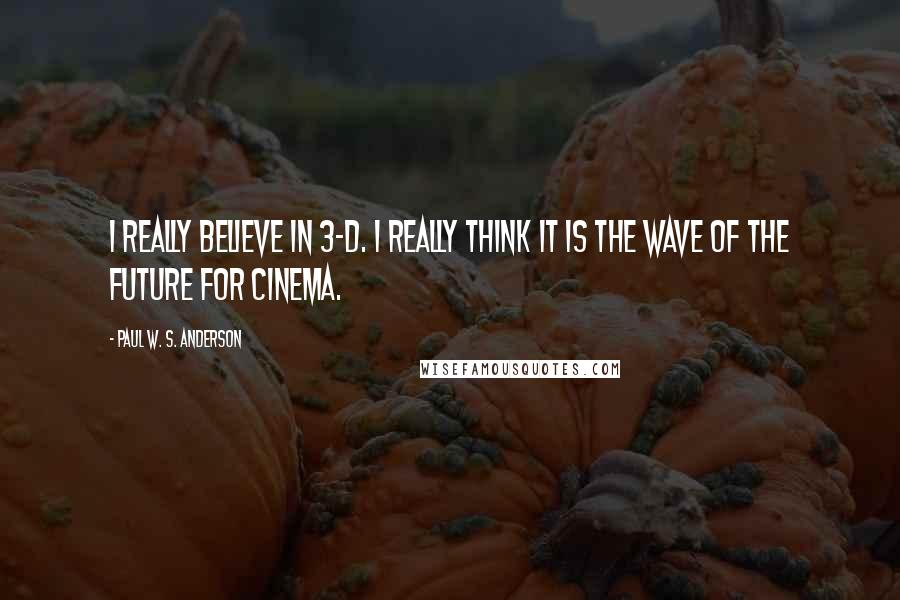 Paul W. S. Anderson Quotes: I really believe in 3-D. I really think it is the wave of the future for cinema.