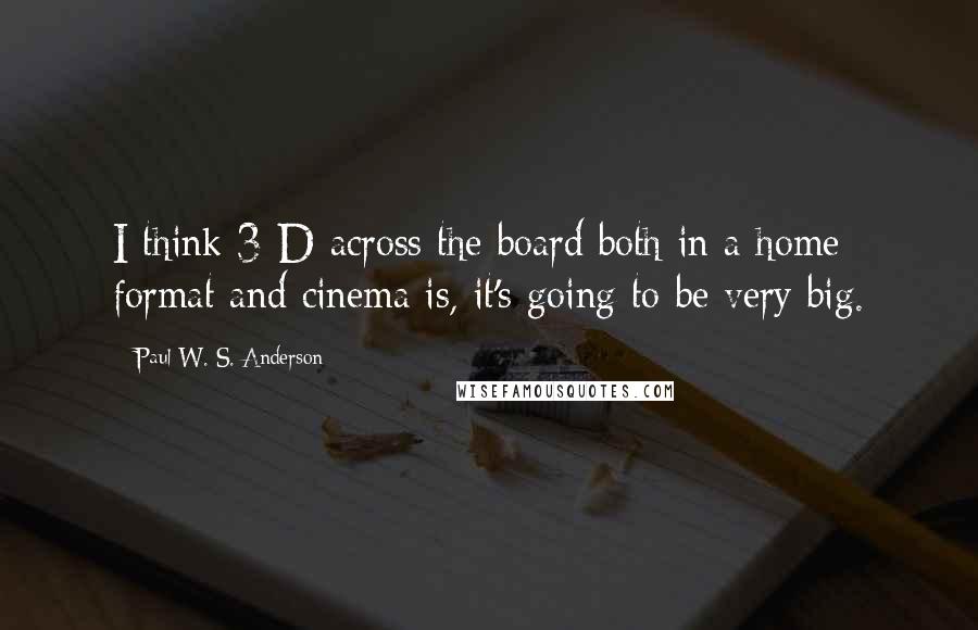 Paul W. S. Anderson Quotes: I think 3-D across the board both in a home format and cinema is, it's going to be very big.