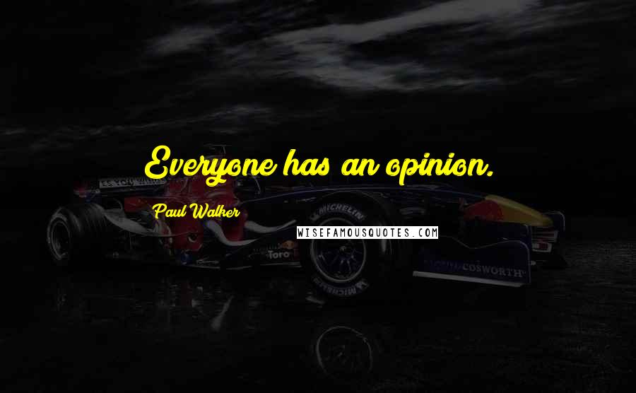 Paul Walker Quotes: Everyone has an opinion.
