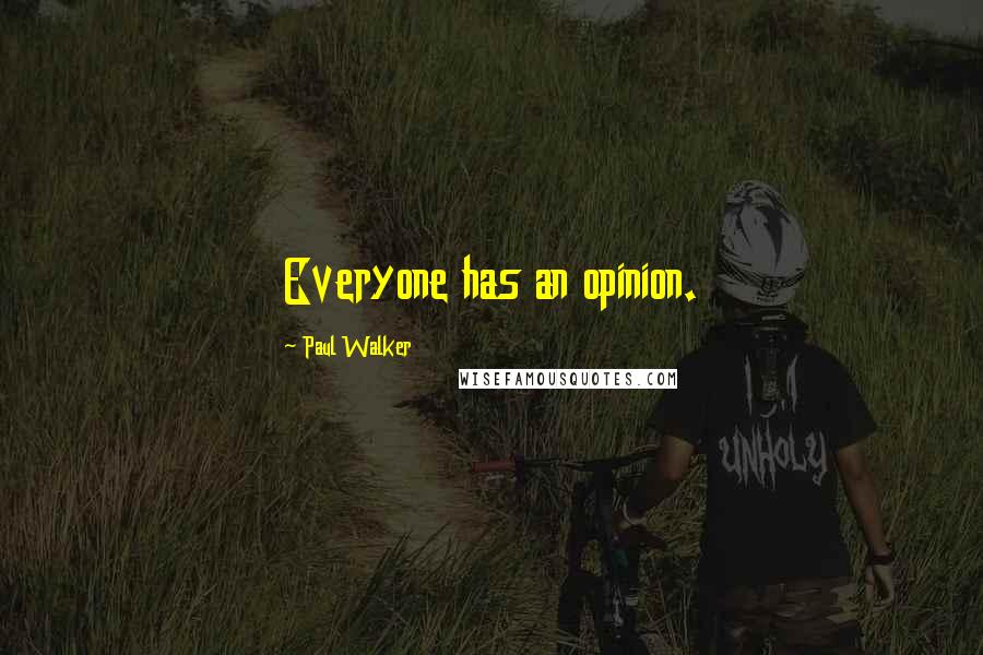Paul Walker Quotes: Everyone has an opinion.